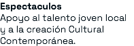 Espectaculos Apoyo al talento joven local y a la creación Cultural Contemporánea.